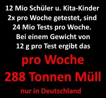 4R am 13.4.2021: Wenn
                        Merkel alle Schüler+Kita-Kinder 2mal pro Woche
                        testen will, ergibt das 288 Tonnen Müll PRO
                        WOCHE allein durch die Tests