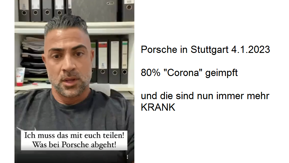 Video 4.1.2023: Porsche hat
                      Probleme - alle Geimpften immer krank - und
                      UNgeimpfte gekündigt! (3'38'')