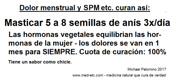 Dolor menstrual y PMS curan as: masticar
                  semillas de ans 3 veces por da y el dolor se va en 1
                  mes para SIEMPRE.