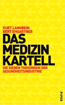 Langbein, Kurt / Ehgartner, Bert:
                          The Medicine Cartel. 7 Lethal Sins of Health
                          Industry (orig. German: Das Medizinkartell.
                          Die 7 Todsnden der Gesundheitsindustrie),
                          cover