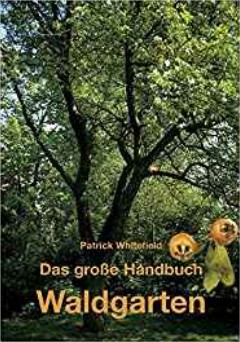 Buch von Patrick
                                    Whitefield: Grosses Handbuch
                                    Waldgarten. Biologischer Obst-,
                                    Gemüse- und Kräuteranbau auf
                                    mehreren Ebenen (2007)