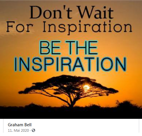 Lebensmotto von Graham Bell: Sei die
                    Inspiration selbst (be the inspiration)